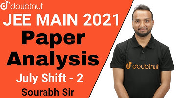 JEE MAIN 2021 | Paper Analysis | July Shift -2 | Doubtnut | Sourabh Sir