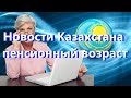 Новости Казахстана пенсионный возраст