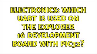 Electronics: Which UART is used on the Explorer 16 development board with PIC32?