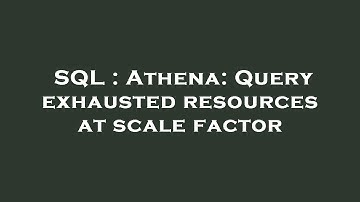 SQL : Athena: Query exhausted resources at scale factor