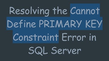 Resolving the Cannot Define PRIMARY KEY Constraint Error in SQL Server