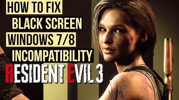 Resident Evil 3 Remake: How to Fix Black Screen & Windows 7/8 Incompatibility