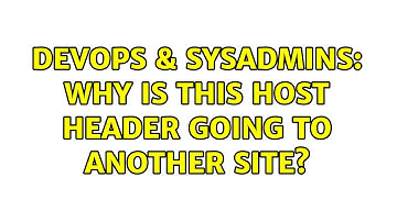 DevOps & SysAdmins: Why is this host header going to another site?