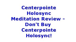 Centerpointe Holosync Meditation Review - Don&#39;t Buy Centerpointe Holosync!