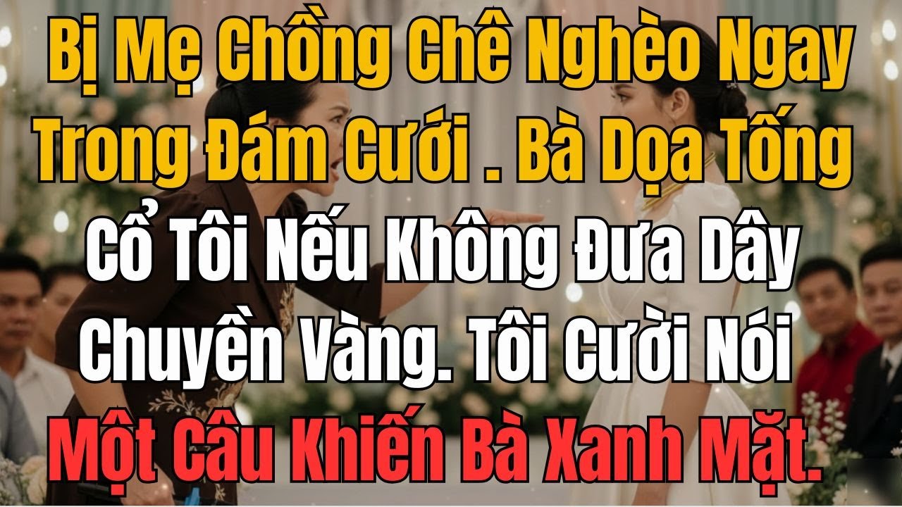 Bị Mẹ Chồng Chê Nghèo Ngay Trong Đám Cưới. Bà Dọa Tống Cổ Nếu Không Đưa Dây Chuyền Vàng. Tôi Làm..