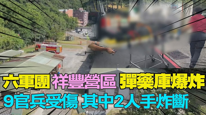 【每日必看】六军团"祥丰营区"弹药库爆炸 9官兵受伤 其中2人手炸断 20230724 @CtiNews - 天天要闻