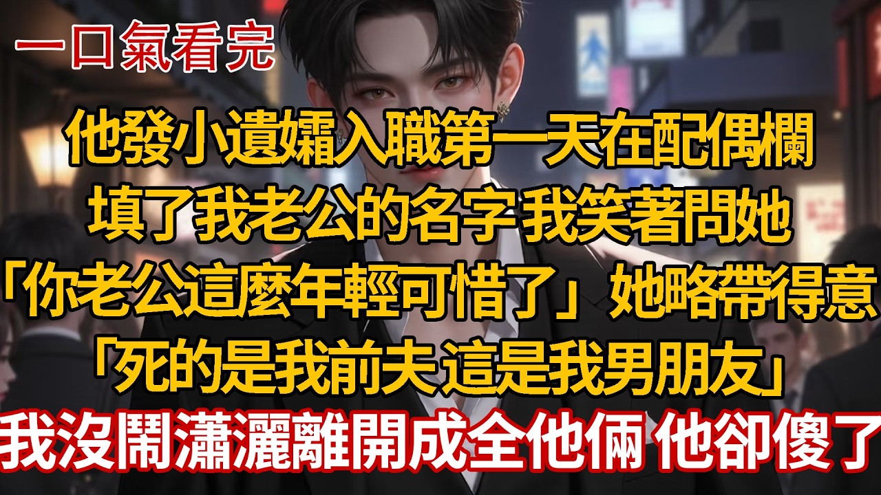 他發小遺孀入職第一天在配偶欄，填了我老公的名字 我笑著問她，「你老公這麼年輕可惜了」她略帶得意，「死的是我前夫 這是我男朋友」我沒鬧瀟灑離開成全他倆 他卻傻了 #婚姻 #情感 #豪门