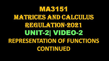 REPRESENTATION OF FUNCTIONS continued MA3151 MATRICES AND CALCULUS  UNIT-2  VIDEO-2