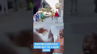 BODYBUILDER KICK FOOD OUT OF A BUM HAND !! EAT HEALTHY BRO