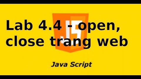 Javascript cơ bản - Lab4 bài 4 - Đóng mở trang web bằng javascript