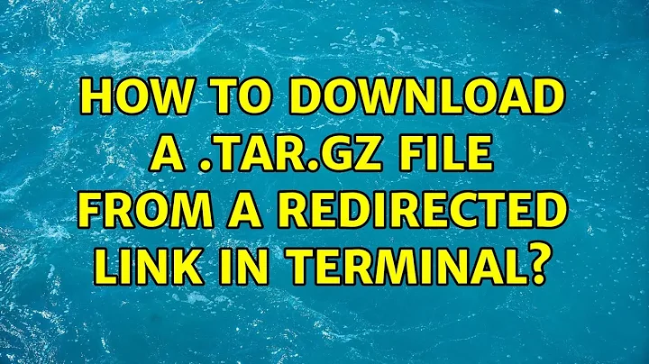 Ubuntu: How to download a .tar.gz file from a redirected link in terminal?