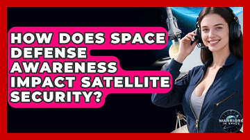 How Does Space Defense Awareness Impact Satellite Security? | Warriors In Space