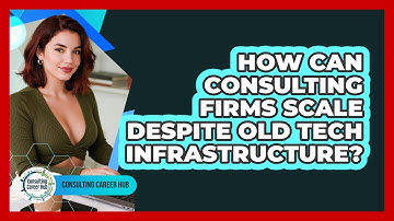 How Can Consulting Firms Scale Despite Old Tech Infrastructure? - Consulting Career Hub