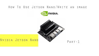 Getting started with Jetson Nano| How to Write an Image and what all you need.