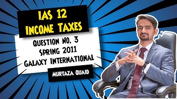 IAS 12: Income Taxes | CAF 5 - FAR 2 | Question No. 3 of Spring 2011 | Galaxy International