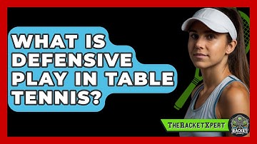 What Is Defensive Play In Table Tennis? - The Racket Xpert