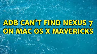 ADB can't find Nexus 7 on Mac OS X Mavericks (2 Solutions!!)