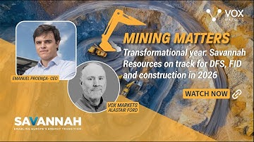 Transformational year: Savannah Resources on track for DFS, FID and construction in 2026