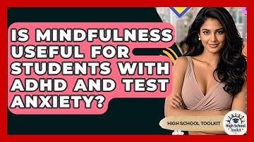 Is Mindfulness Useful For Students With ADHD And Test Anxiety? - High School Toolkit