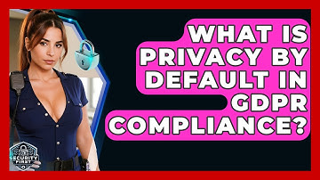 What Is Privacy By Default In GDPR Compliance? - SecurityFirstCorp.com