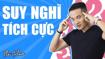 SUY NGHĨ TÍCH CỰC, ĐỜI THAY ĐỔI KHI CHÚNG TA THAY ĐỔI | THÁI PHẠM