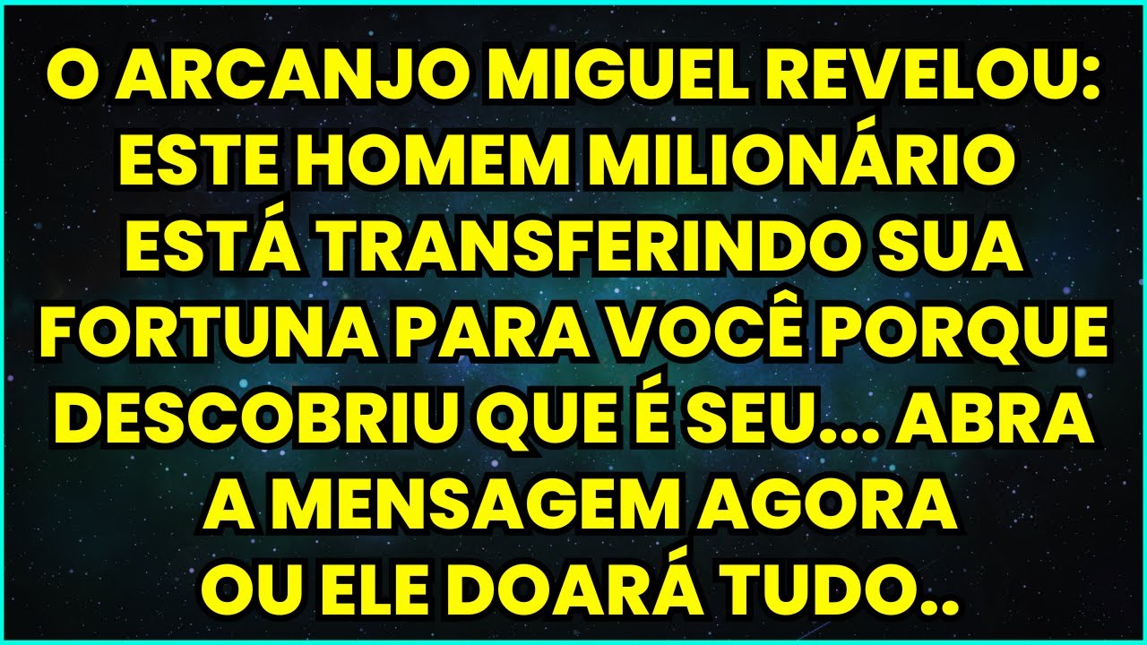 🤑 ARCANJO MIGUEL DIZ: ESTE HOMEM MILIONÁRIO ESTÁ TRANSFERINDO SUA FORTUNA PARA VOCÊ PORQUE...