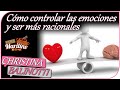 Cómo controlar las emociones y ser más racionales