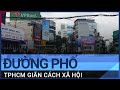 [Trực tiếp] Hình ảnh đường phố TPHCM ngày 25/8