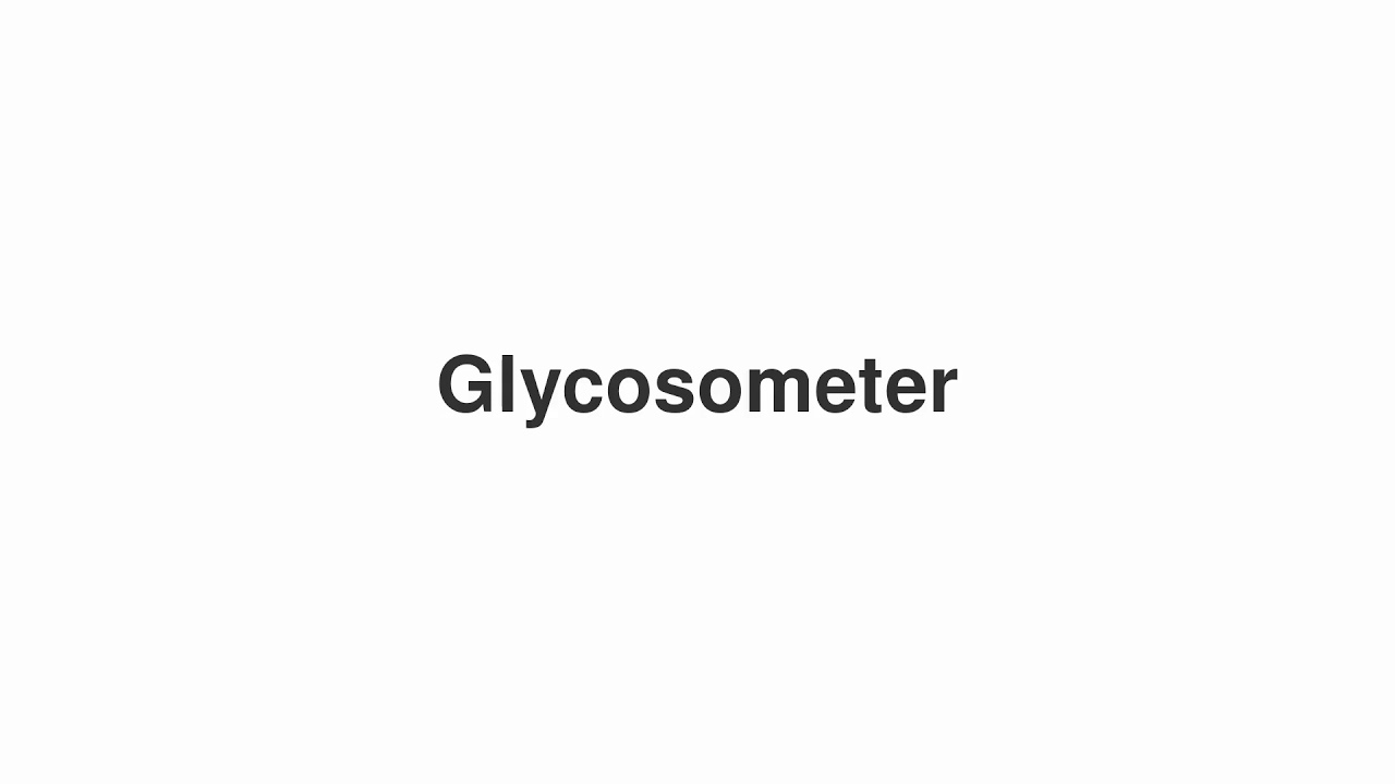 How to Pronounce "Glycosometer"