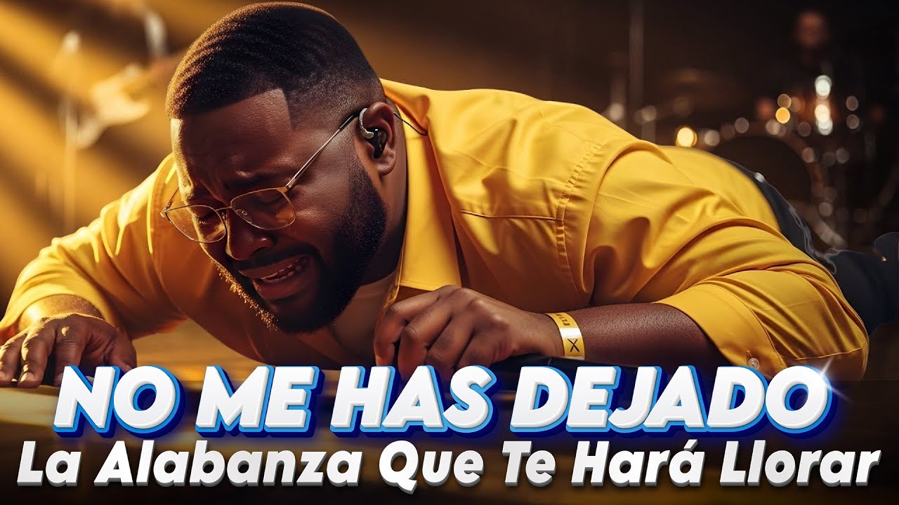 No Me Has Dejado | La Alabanza Que Te Hará Llorar