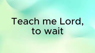 Teach me Lord to wait down on my Knees - Lyrics