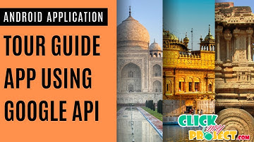 Android Mobile Application - Tour Guide App Using Google API - ClickMyProject