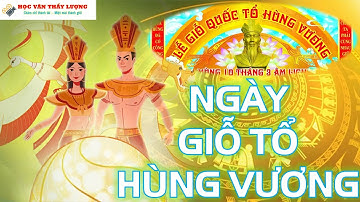 NGUỒN GỐC VÀ Ý NGHĨA NGÀY GIỖ TỔ HÙNG VƯƠNG 10/3 |HỌC VĂN THẦY LƯỢNG