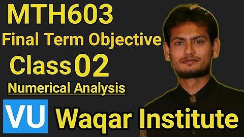 MTH603 Numerical Analysis Final term Objective Class 2 by Waqar Institute Virtual university (VU)
