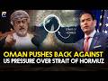 Oman pushes back against US pressure over Strait of Hormuz | Geo News English