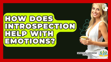 How Does Introspection Help With Emotions? - Spiritual Universe Unlocked