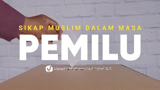 Sikap Muslim dalam Menghadapi Pemilu - Ustadz Muhammad Iqbal, S.T. - Ceramah Agama