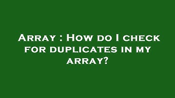 Array : How do I check for duplicates in my array?