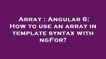 Array : Angular 6: How to use an array in template syntax with ngFor?