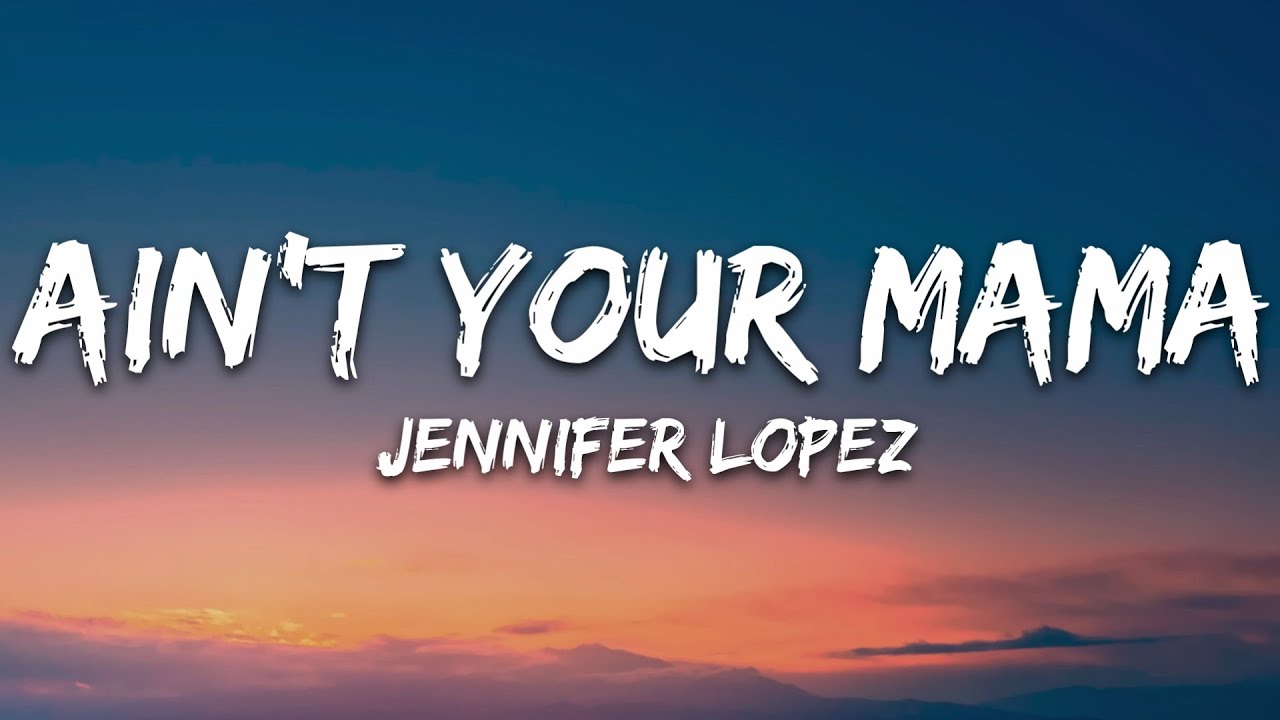 Jennifer Lopez   Aint Your Mama Lyrics