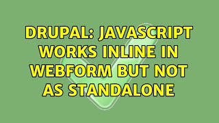 Drupal: Javascript works inline in webform but not as standalone (2 Solutions!!)