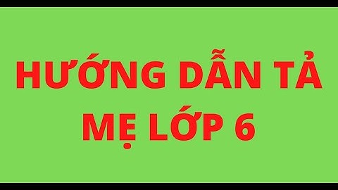 Bài ngữ văn lớp 6 tả về mẹ 80 chữ năm 2024