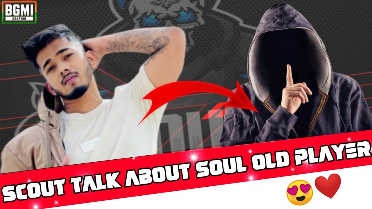 SCOUT TALK ABOUT SOUL OLD PLAYER STORY 🔥😍|