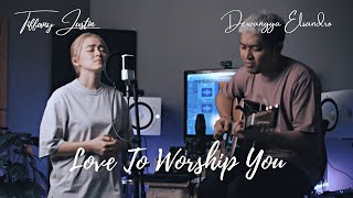 LOVE TO WORSHIP YOU cover by Tiffany Justin & Dewangga Elsandro  | JUST WORSHIP