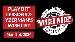 PLAYOFF LESSONS & YZERMAN'S WISHLIST - Winged Wheel Podcast - Mar. 3rd, 2024