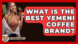 What Is The Best Yemeni Coffee Brand? - Beverage Buff