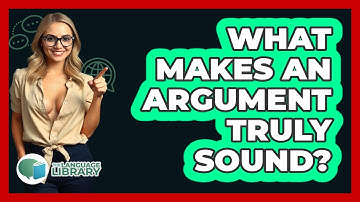 What Makes An Argument Truly Sound?