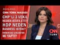 CHP'li 3 vekil neden istifa etti? HDP 4 partiyle niye görüşmek istiyor? - CNN TÜRK Masası 30.01.2021