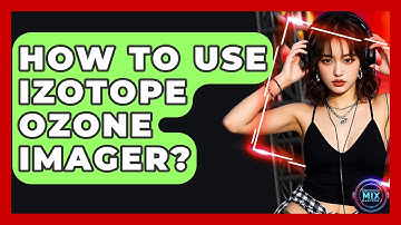 How To Use IZotope Ozone Imager? - Electronic Mix Masters
