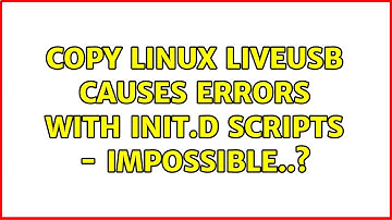 Copy Linux liveUSB causes errors with init.d scripts - Impossible..? (2 Solutions!!)